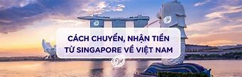 Dịch Vụ Chuyển Tiền Từ Singapore Về Việt Nam